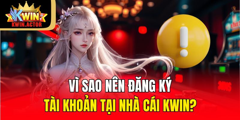 Đăng Ký 1 Vì sao nên đăng ký tài khoản tại cổng game KWIN?